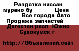 Раздатка ниссан мурано бу z50 z51 › Цена ­ 15 000 - Все города Авто » Продажа запчастей   . Дагестан респ.,Южно-Сухокумск г.